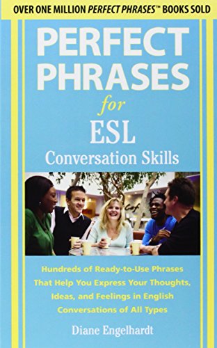 Stock image for Perfect Phrases for ESL Conversation Skills: Hundreds of Ready-to-Use Phrases That Help You Express Your Thoughts, Ideas, and Feelings in English Conversations of All Types for sale by BooksRun