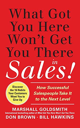 What Got You Here Won't Get You There in Sales: How Successful Salespeople Take it to the Next Level (9780071773942) by Goldsmith, Marshall; Hawkins, Bill; Brown, Don