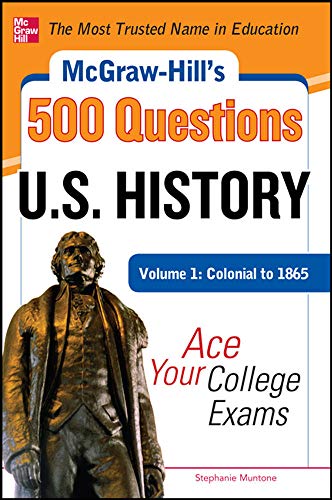 Stock image for McGraw-Hill's 500 U.S.: History Questions: Ace Your College Exams: Volume 1: McGraw-Hill's 500 U.S. History Questions, Volume 1: Colonial to 1865: Ace Your College Exams Colonial to 1865 for sale by SecondSale