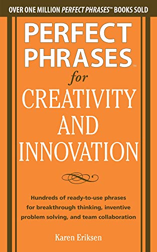 Beispielbild fr Perfect Phrases for Creativity and Innovation: Hundreds of Ready-To-Use Phrases for Break-Through Thinking, Problem Solving, and Inspiring Team Collaboration zum Verkauf von Better World Books