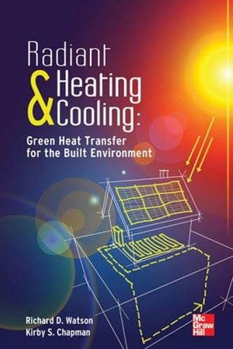 Radiant Heating and Cooling Green Heat Transfer for the Built Environment (9780071784177) by Watson, Richard; Chapman, Kirby