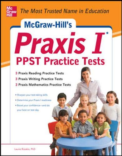 Beispielbild fr McGraw-Hill's Praxis I PPST Practice Tests: 3 Reading Tests + 3 Writing Tests + 3 Mathematics Tests zum Verkauf von Wonder Book