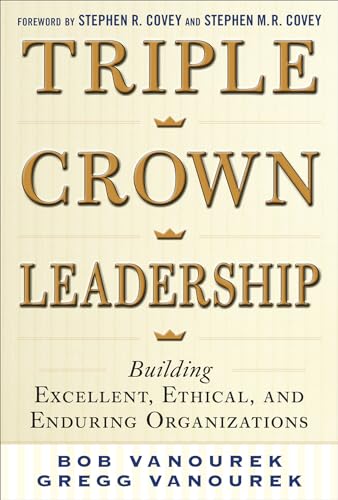 Triple Crown Leadership: Building Excellent, Ethical, and Enduring Organizations (9780071791502) by Vanourek, Bob; Vanourek, Gregg