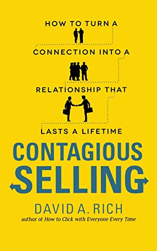 Contagious Selling: How to Turn a Connection into a Relationship that Lasts a Lifetime (9780071796958) by Rich, David