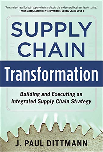 Supply Chain Transformation: Building and Executing an Integrated Supply Chain Strategy - Dittmann, J. Paul