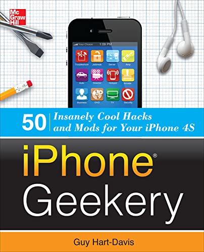 iPhone Geekery: 50 Insanely Cool Hacks and Mods for Your iPhone 4S (9780071798662) by Hart-Davis, Guy