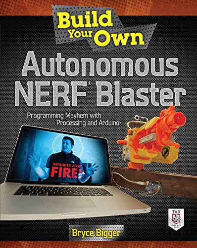 9780071802758: Build Your Own Autonomous Nerf Blaster: Programming Mayhem with Processing and Arduino (ELECTRONICS)