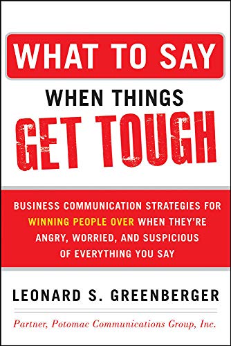 9780071806435: What to Say When Things Get Tough: Business Communication Strategies for Winning People Over When They're Angry, Worried and Suspicious of Everything You Say (BUSINESS BOOKS)