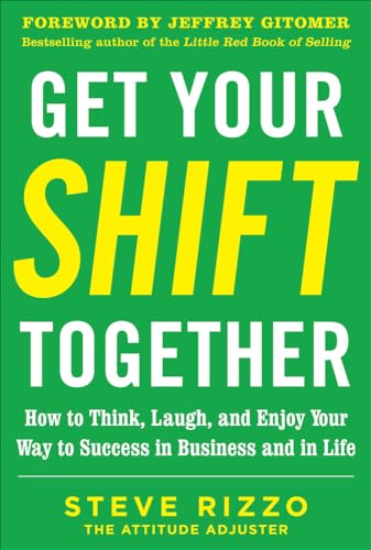 Stock image for Get Your SHIFT Together: How to Think, Laugh, and Enjoy Your Way to Success in Business and in Life, with a Foreword by Jeffrey Gitomer for sale by Better World Books