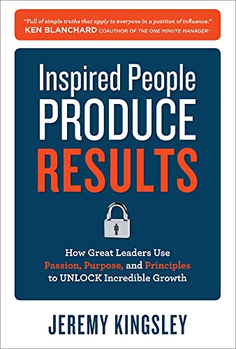 Beispielbild fr Inspired People Produce Results: How Great Leaders Use Passion, Purpose and Principles to Unlock Incredible Growth zum Verkauf von BooksRun