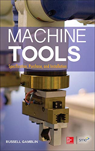 9780071812221: Machine Tools: Specification, Purchase, and Installation (MECHANICAL ENGINEERING)