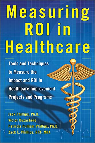 9780071812719: Measuring ROI in Healthcare: Tools and Techniques to Measure the Impact and ROI in Healthcare Improvement Projects and Programs: Tools and Techniques ... Projects and Programs (BUSINESS BOOKS)