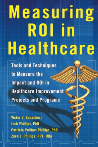 Stock image for Measuring ROI in Healthcare: Tools and Techniques to Measure the Impact and ROI in Healthcare Improvement Projects and Programs: Tools and Techniques . Healthcare Improvement Projects and Programs for sale by SecondSale