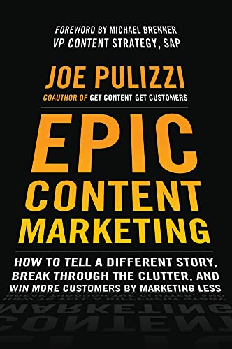 9780071819893: Epic Content Marketing: How to Tell a Different Story, Break through the Clutter, and Win More Customers by Marketing Less