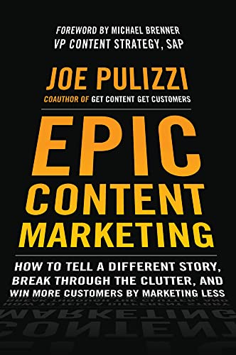 Stock image for Epic Content Marketing: How to Tell a Different Story, Break through the Clutter, and Win More Customers by Marketing Less (Business Books) for sale by SecondSale