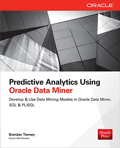 Predictive Analytics Using Oracle Data Miner: Develop & Use Data Mining Models in Oracle Data Min...