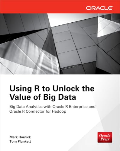 Using R to Unlock the Value of Big Data: Big Data Analytics with Oracle R Enterprise and Oracle R Connector for Hadoop (9780071824385) by Hornick, Mark; Plunkett, Tom