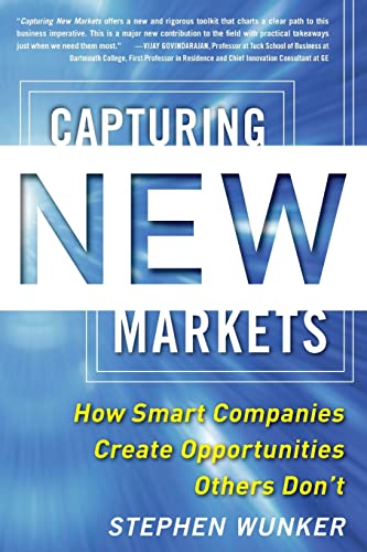 Capturing New Markets: How Smart Companies Create Opportunities Others Don't (Paperback) - Stephen Wunker