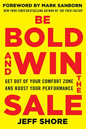 Stock image for Be Bold and Win the Sale: Get Out of Your Comfort Zone and Boost Your Performance, with a foreword by Mark Sanborn, New York Times bestselling author of The Fred Factor for sale by Chiron Media