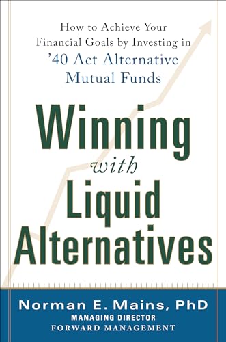 9780071830690: Winning With Liquid Alternatives: How to Achieve Your Financial Goals by Investing in ’40 Act Alternative Mutual Funds (BUSINESS BOOKS)