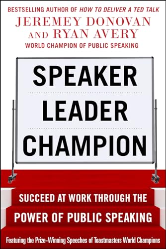 9780071831048: Speaker, Leader, Champion: Succeed at Work Through the Power of Public Speaking, featuring the prize-winning speeches of Toastmasters World Champions
