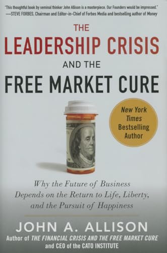 Beispielbild fr The Leadership Crisis and the Free Market Cure: Why the Future of Business Depends on the Return to Life, Liberty, and the Pursuit of Happiness zum Verkauf von Wonder Book