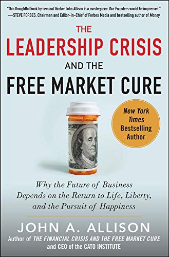 Stock image for The Leadership Crisis and the Free Market Cure: Why the Future of Business Depends on the Return to Life, Liberty, and the Pursuit of Happiness for sale by SecondSale