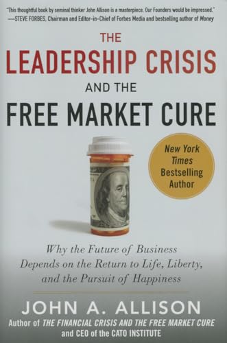 9780071831116: The Leadership Crisis and the Free Market Cure: Why the Future of Business Depends on the Return to Life, Liberty, and the Pursuit of Happiness (BUSINESS BOOKS)