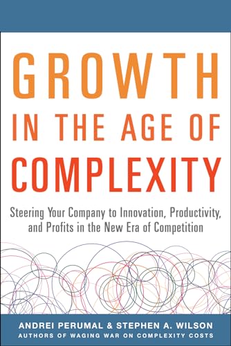 Stock image for Growth in the Age of Complexity: Steering Your Company to Innovation, Productivity, and Profits in the New Era of Competition for sale by ThriftBooks-Dallas