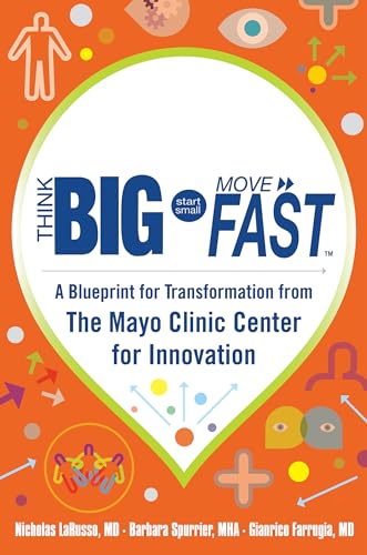 Beispielbild fr Think Big, Start Small, Move Fast: A Blueprint for Transformation from the Mayo Clinic Center for Innovation zum Verkauf von SecondSale