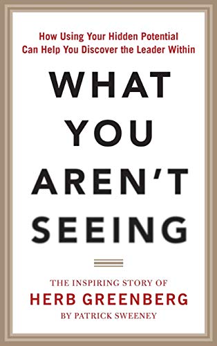 Imagen de archivo de What You Arent Seeing: How Using Your Hidden Potential Can Help You Discover the Leader Within, The Inspiring Story of Herb Greenberg a la venta por BombBooks
