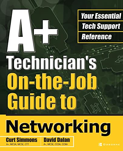 A+ Technician's On-the-Job Guide to Networking (9780072227772) by Simmons, Curt; Dalan, David