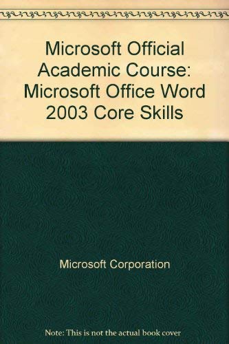 Microsoft Official Academic Course: Microsoft Office Word 2003 Core Skills (9780072255669) by Microsoft