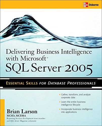 9780072260908: Delivering Business Intelligence with Microsoft SQL Server 2005: Utilize Microsoft's Data Warehousing, Mining & Reporting Tools to Provide Critical Intelligence to A