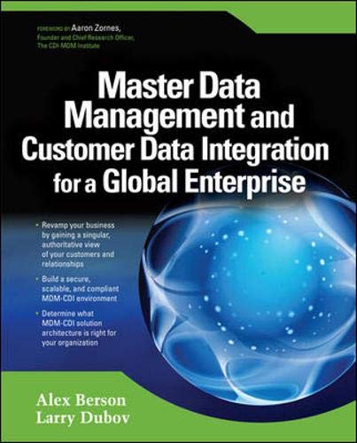 Beispielbild fr Master Data Management and Customer Data Integration for a Global Enterprise Alex Berson Larry Dubov Introduction to Master Data Management and Customer Data Integration Chapter 1. Overview of Master Data Management and Customer Data Integration Chapter 2. CDI: Overview of Market Drivers and Key Challenges Chapter 3. Challenges, Concerns, and Risks of Moving Toward Customer Centricity Part II. Architectural Considerations Chapter 4. CDI Architecture and Data Hub Components Chapter 5. Architecting for Customer Data Integration Chapter 6. Data Management Concerns of MDM/CDI Architecture Part III. Data Security, Privacy, and Regulatory Compliance Chapter 7. Overview of Risk Management for Integrated Customer Information Chapter 8. Introduction to Information Security and Identity Management Chapter 9. Protecting Content for Secure Master Data Management Chapter 10. Enterprise Security and Data Visibility in Master Data Management Environments Part IV. Implementing Customer Data Integratio zum Verkauf von BUCHSERVICE / ANTIQUARIAT Lars Lutzer