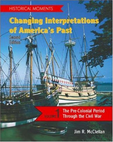 

Historical Moments: Changing Interpretations of America's Past, Volume 1