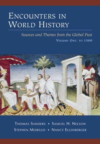 Encounters in World History: Sources and Themes from the Global Past, Vol.1 (9780072451016) by Sanders, Thomas; Nelson, Samuel; Morillo, Stephen; Ellenberger, Nancy