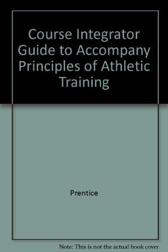 Course Integrator Guide to Accompany Principles of Athletic Training (9780072461787) by PRENTICE