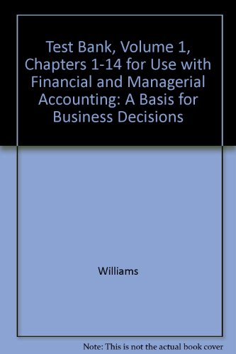 Test Bank, Volume 1, Chapters 1-14 for Use with Financial and Managerial Accounting (9780072465884) by Williams