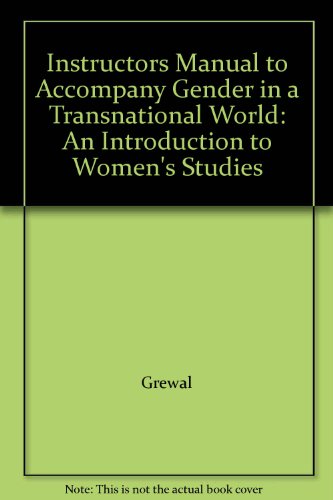 Instructors Manual to Accompany Gender in a Transnational World: An Introduction to Women's Studies (9780072520354) by Inderpal Grewal