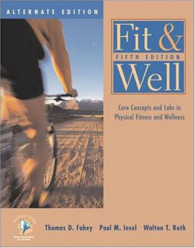 Fit & Well: Core Concepts and Labs in Physical Fitness and Wellness Alternate Edition with HealthQuest 4.1 CD-ROM, Fitness and Nutrition Journal and PowerWeb/OLC Bind-in Passcard (9780072559644) by Fahey, Thomas D.; Insel, Paul M.; Roth, Walton T.; Fahey, Thomas; Insel, Paul; Roth, Walton