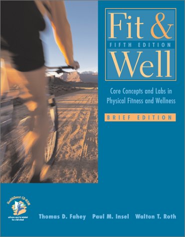 Fit & Well: Core Concepts and Labs in Physical Fitness and Wellness Brief Edition with HealthQuest 4.1 CD, Fitness and Nutrition Journal and PowerWeb/OLC Bind-in Passcard (9780072559668) by Fahey, Thomas D.; Insel, Paul M.; Roth, Walton T.; Insel, Paul