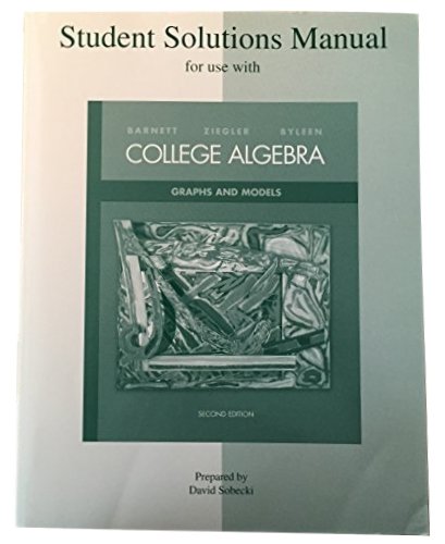 Student Solutions Manual to accompany College Algebra: Graphs and Models (9780072859010) by Barnett,Raymond; Ziegler,Michael; Byleen,Karl; Barnett, Raymond; Ziegler, Michael; Byleen, Karl