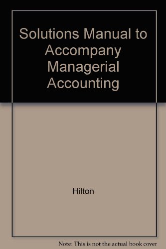 Solutions Manual to accompany Managerial Accounting Creating Value in a Dynamic Business Environment Sixth Edition (9780072866285) by Ronald W. Hilton