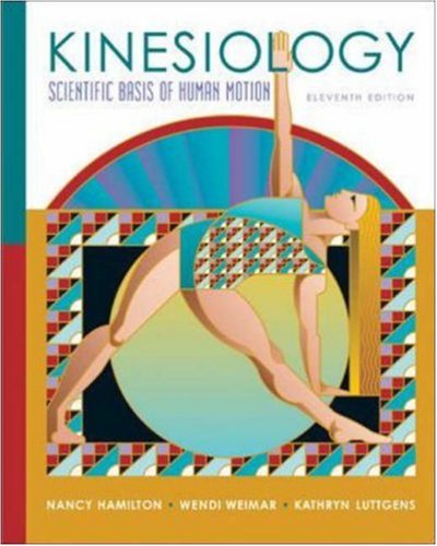 Kinesiology: Scientific Basis of Human Motion (9780072972979) by Hamilton, Nancy; Weimar, Wendi; Luttgens, Kathryn