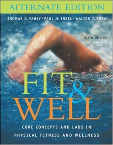 Fit & Well: Core Concepts and Labs in Physical Fitness and Wellness Alternate Edition with HQ 4.2 CD, Daily Fitness and Nutrition Journal & PowerWeb/OLC Bind-in Card (9780072985948) by Fahey, Thomas D.; Insel, Paul M.; Roth, Walton T.; Fahey, Thomas; Insel, Paul; Roth, Walton