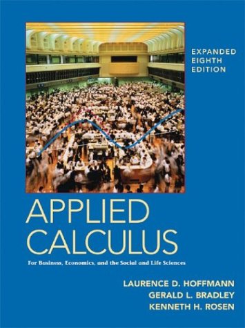 Applied Calculus for Business, Economics, and the Social and Life Sciences, Expanded 8th Edition (9780073018560) by Hoffmann, Laurence D.; Bradley, Gerald L.; Rosen, Kenneth H.