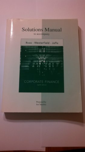 Solutions Manual to accompany Corporate Finance (9780073257372) by Stephen A. Ross; Randolph W Westerfield; Jeffrey Jaffe; Joe Smolira