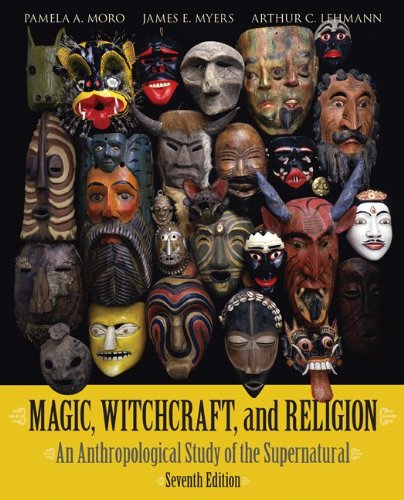 Magic, Witchcraft, and Religion: An Anthropological Study of the Supernatural (9780073405216) by Moro,Pamela; Myers,James; Lehmann,Arthur