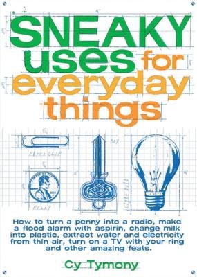 9780074738597: Sneaky Uses for Everyday Things: How to Turn a Penny Into a Radio, Make a Flood Alarm with an Aspirin, Change (Sneaky Books) by Cy Tymony(2003-09-01)
